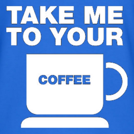 Take Me To Your Coffee t shirt